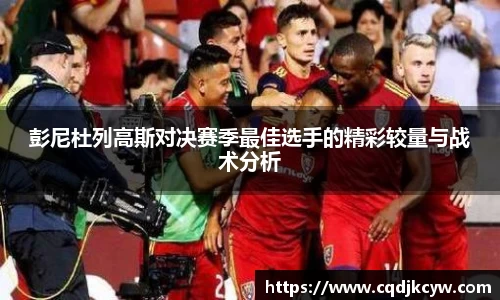 彭尼杜列高斯对决赛季最佳选手的精彩较量与战术分析