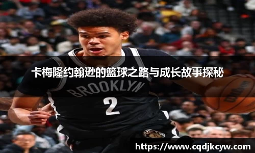 卡梅隆约翰逊的篮球之路与成长故事探秘