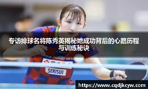 专访排球名将陈秀英揭秘她成功背后的心路历程与训练秘诀