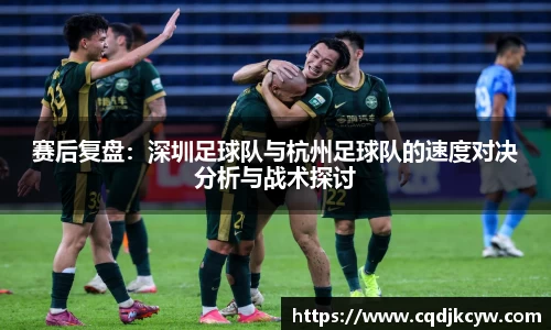 赛后复盘：深圳足球队与杭州足球队的速度对决分析与战术探讨