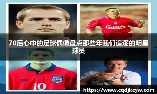 70后心中的足球偶像盘点那些年我们追逐的明星球员